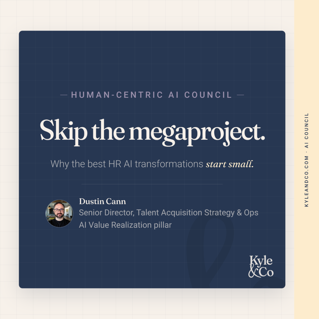 Skip the Mega project: why the best HR AI transformations start small, by Dustin Cann for the Human-Centric AI Council